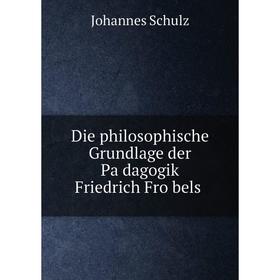 

Книга Die philosophische Grundlage der Pädagogik Friedrich Fröbels