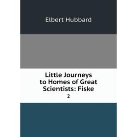 

Книга Little Journeys to Homes of Great Scientists: Fiske2