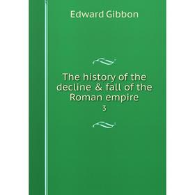 

Книга The history of the decline & fall of the Roman empire 3