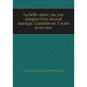 

Книга La belle-mère; ou, Les dangers d'un second mariage. Comédie en 5 actes et en vers