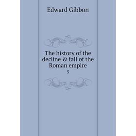 

Книга The history of the decline & fall of the Roman empire 5