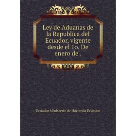 

Книга Ley de Aduanas de la Republica del Ecuador, vigente desde el 1o De enero de