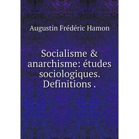 

Книга Socialisme & anarchisme: études sociologiques. Definitions.