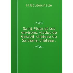 

Книга Saint-Flour et ses environs: viaduc de Garabit, château du Sailhans, château.