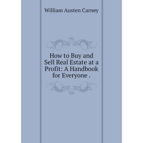 

Книга How to Buy and Sell Real Estate at a Profit: A Handbook for Everyone.