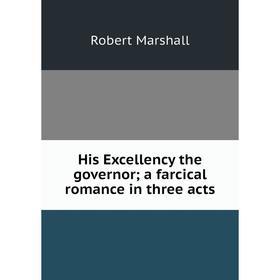 

Книга His Excellency the governor; a farcical romance in three acts
