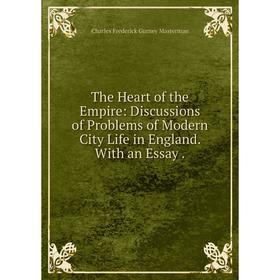 

Книга The Heart of the Empire: Discussions of Problems of Modern City Life in England. With an Essay.