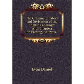 

Книга The Grammar, History and Derivation of the English Language: With Chapters on Parsing, Analysis.