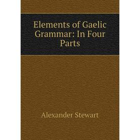 

Книга Elements of Gaelic Grammar: In Four Parts
