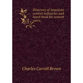 

Книга Directory of American cement industries and hand-book for cement users;