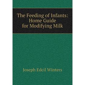 

Книга The Feeding of Infants: Home Guide for Modifying Milk