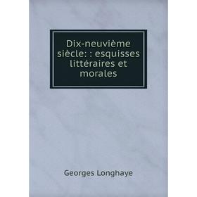 

Книга Dix-neuvième siècle:: esquisses littéraires et morales