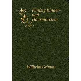 

Книга Fünfzig Kinder- und Hausmärchen