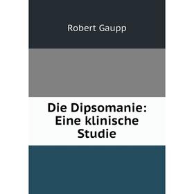 

Книга Die Dipsomanie: Eine klinische Studie