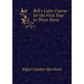 

Книга Bell's Latin Course for the First Year in Three Parts