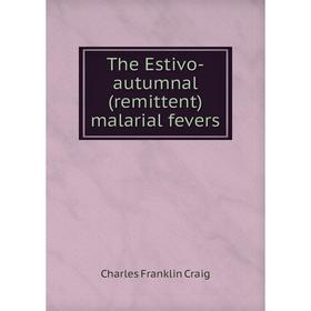 

Книга The Estivo-autumnal (remittent) malarial fevers