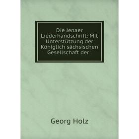 

Книга Die Jenaer Liederhandschrift: Mit Unterstützung der Königlich sächsischen Gesellschaft der.