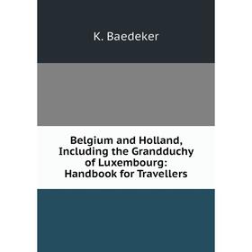 

Книга Belgium and Holland, Including the Grandduchy of Luxembourg: Handbook for Travellers