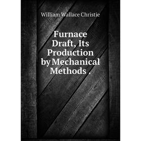 

Книга Furnace Draft, Its Production by Mechanical Methods.