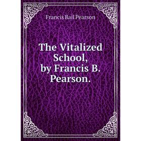 

Книга The Vitalized School, by Francis B. Pearson.
