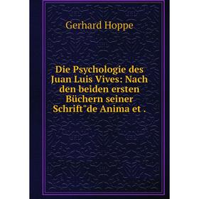 

Книга Die Psychologie des Juan Luis Vives: Nach den beiden ersten Büchern seiner Schriftde Anima et.