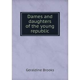 

Книга Dames and daughters of the young republic