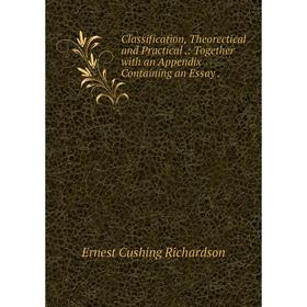 

Книга Classification, Theorectical and Practical.: Together with an Appendix Containing an Essay.