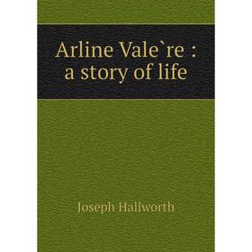 

Книга Arline Valère: a story of life