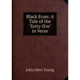 

Книга Black Evan: A Tale of the forty-five in Verse