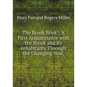 

Книга The Brook Book;: A First Acquaintance with the Brook and Its Inhabitants Through the Changing Year,