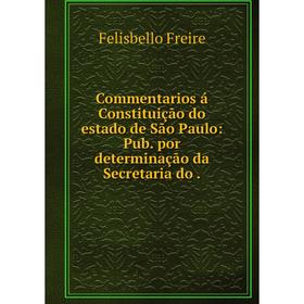 

Книга Commentarios á Constituição do estado de São Paulo: Pub. por determinação da Secretaria do.