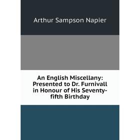 

Книга An English Miscellany: Presented to Dr. Furnivall in Honour of His Seventy-fifth Birthday