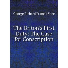 

Книга The Briton's First Duty: The Case for Conscription