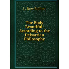 

Книга The Body Beautiful: According to the Delsartian Philosophy