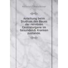 

Книга Anleitung beim Studium des Baues der nervösen Centralorgane im Gesunden& Kranken zustande.