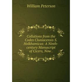 

Книга Collations from the Codex Cluniacensis S. Holkhamicus: A Ninth-century Manuscript of Cicero, Now.