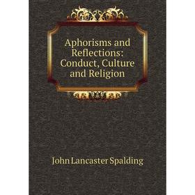 

Книга Aphorisms and Reflections: Conduct, Culture and Religion