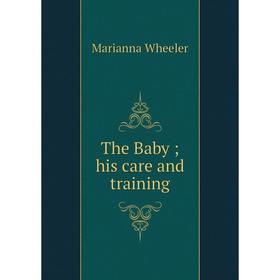 

Книга The Baby; his care and training