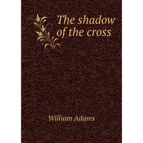 

Книга The shadow of the cross