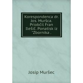 

Книга Korespondenca dr. Jos. Muršca. Priobčil Fran Ilešič. Ponatisk iz Zbornika.
