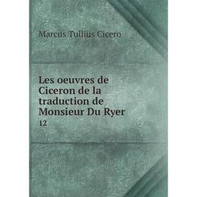 

Книга Les oeuvres de Ciceron de la traduction de Monsieur Du Ryer12