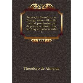 

Книга Recreação filosofica, ou, Dialogo sobre a filosofia natural, para instrucção de pessoas curiosas, que não frequentárão as aulas 5