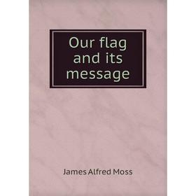 

Книга Our flag and its message