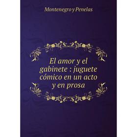 

Книга El amor y el gabinete: juguete cómico en un acto y en prosa