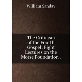 

Книга The Criticism of the Fourth Gospel: Eight Lectures on the Morse Foundation.
