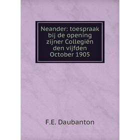 

Книга Neander: toespraak bij de opening zijner Collegiën den vijfden October 1905