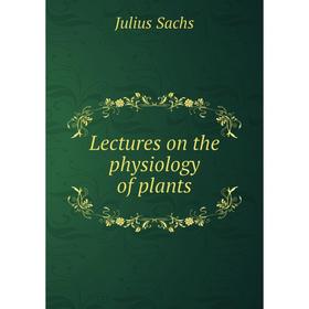 

Книга Lectures on the physiology of plants