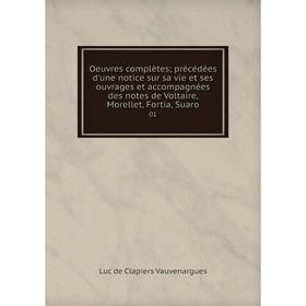 

Книга Oeuvres complètes; précédées d'une notice sur sa vie et ses ouvrage s et accompagnées des notes de Voltaire, Morellet, Fortia, Suaro 01