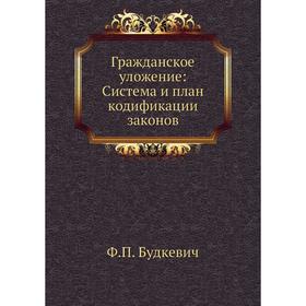 

Гражданское уложение: Система и план кодификации законов