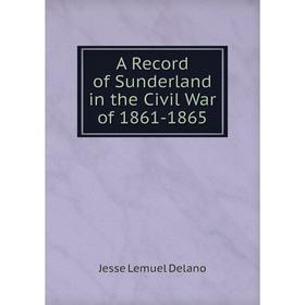 

Книга A Record of Sunderland in the Civil War of 1861-1865
